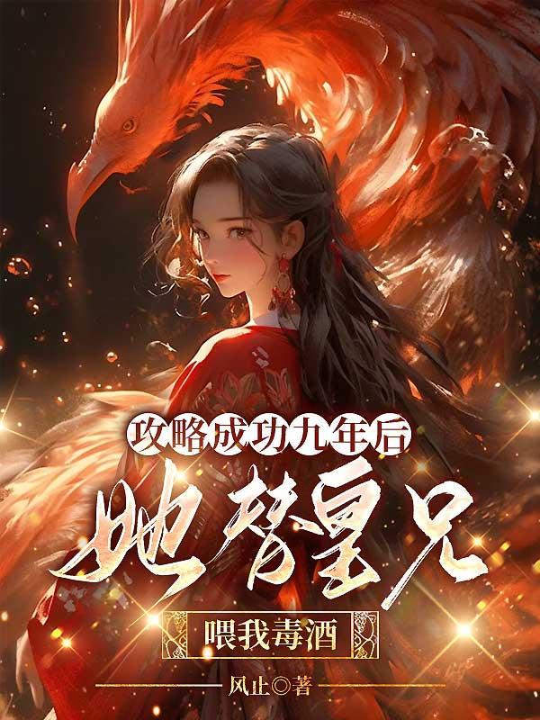 攻略成功九年后,她替皇兄喂我毒酒