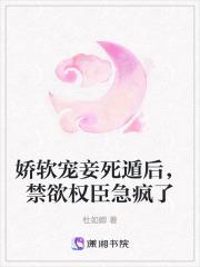 娇软宠妾死遁后,禁欲权臣急疯了