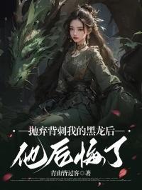 抛弃背刺我的黑龙后,他后悔了