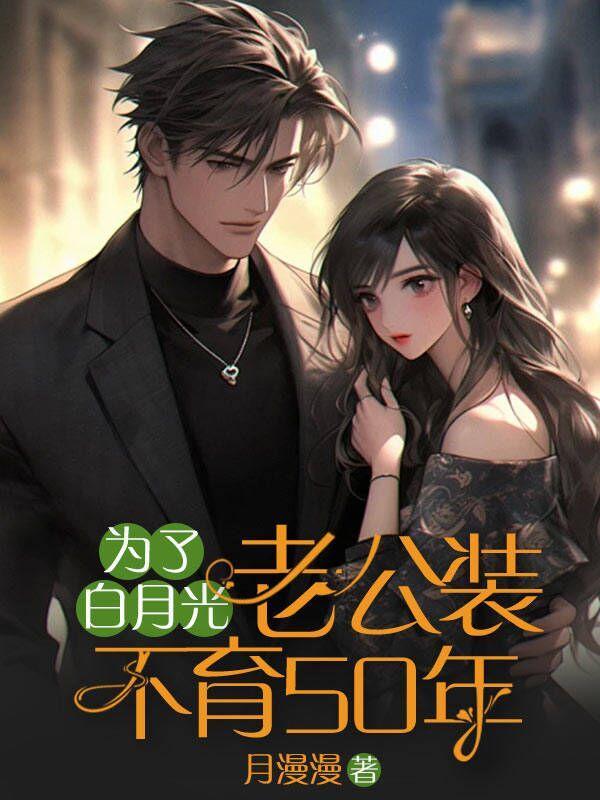 为了白月光,老公装不育50年