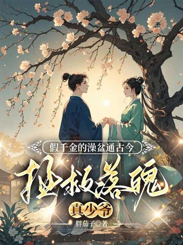 假千金的澡盆通古今,拯救落魄真少爷