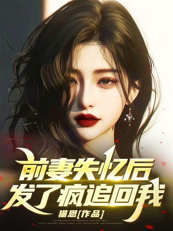 前妻失忆后,发了疯追回我