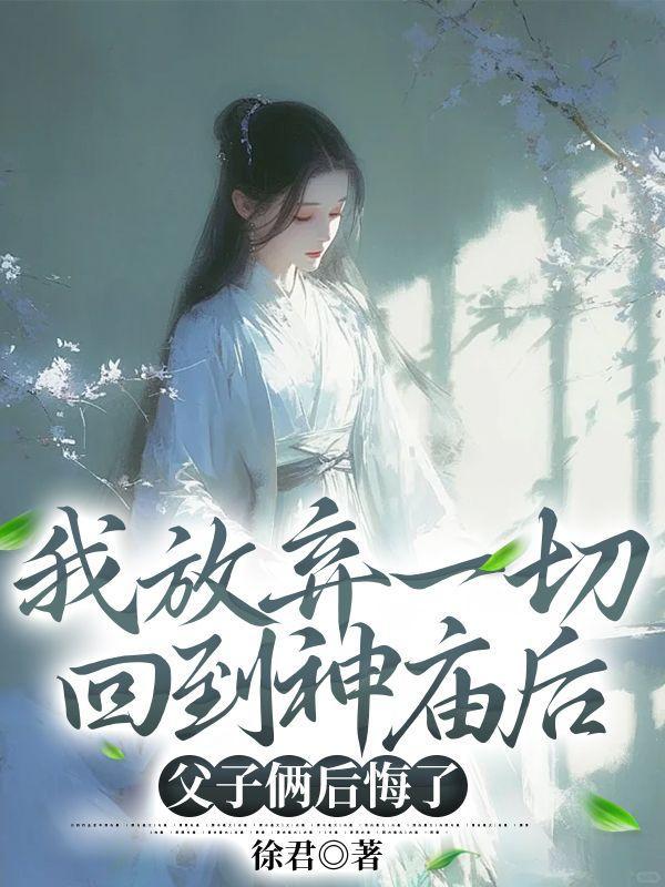 我放弃一切回到神庙后,父子俩后悔了