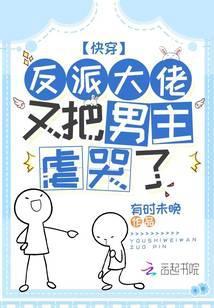 快穿:反派大佬又把男主虐哭了