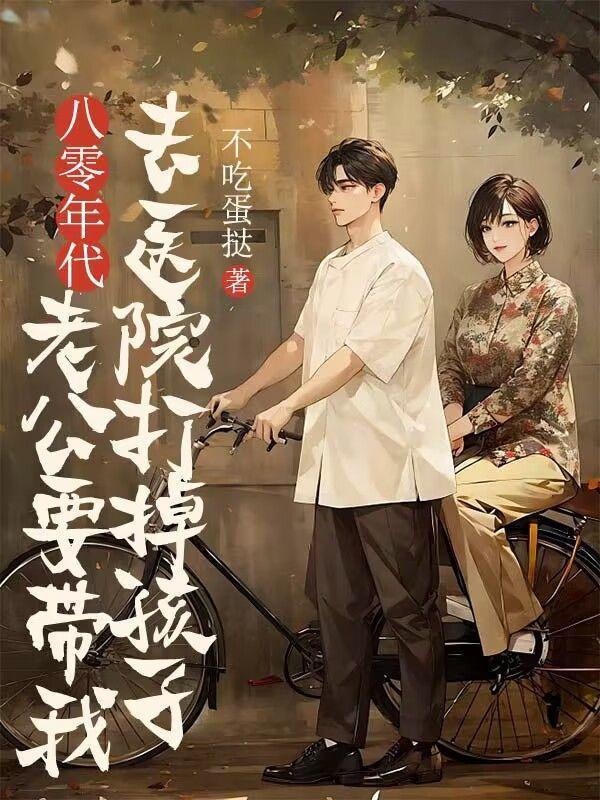 八零年代,老公要带我去医院打掉孩子